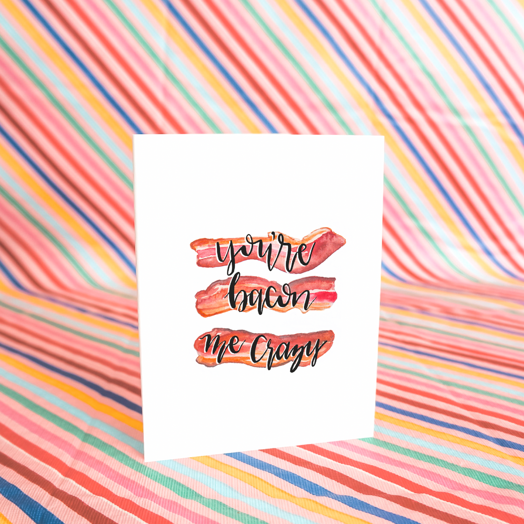 You’re Bacon Me Crazy Card